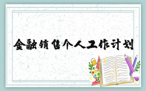 金融销售个人工作计划范文 金融销售规划方案模板范文