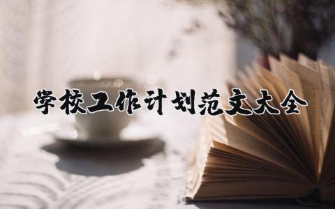 学校工作计划范文大全 学校工作计划表模板范文