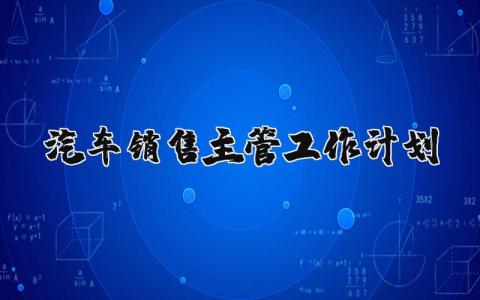 汽车销售主管工作计划和目标范文 4s店销售经理工作计划怎么写