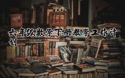 六年级数学下册教学工作计划实施方案范文汇总