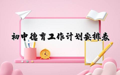 初中德育工作计划安排表合集 初中德育工作计划安排内容精选