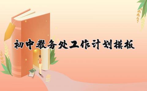 初中教务处工作计划模板范文 初中教务处工作安排精选