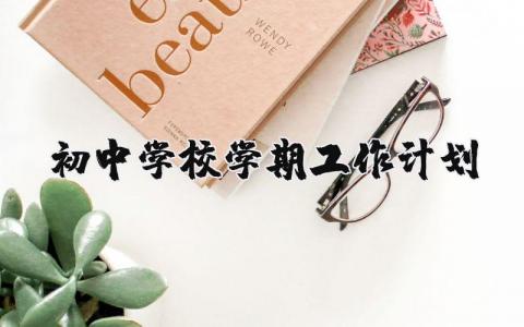 初中学校学期工作计划范文大全 学校学期工作计划进度表