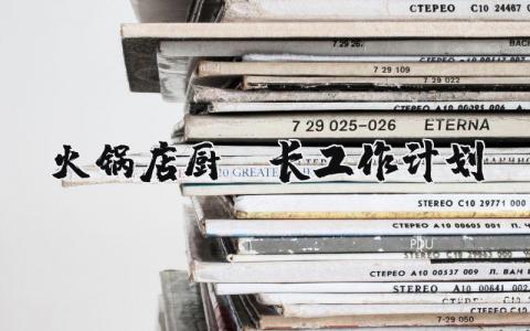 火锅店厨师长工作计划范文 火锅店厨师长工作实施方案