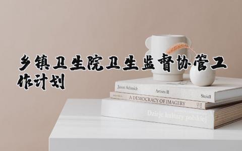 乡镇卫生院卫生监督协管工作计划精选范文