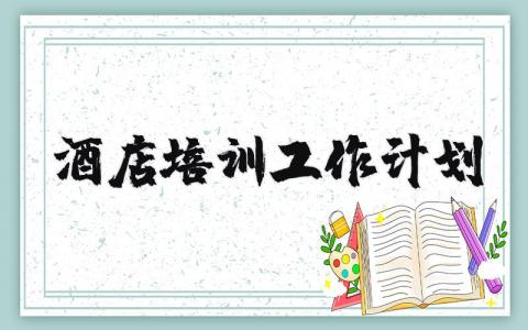酒店培训工作计划精选范文 酒店培训方案策划书模板
