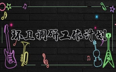 环卫调研工作计划精选范文 环卫调研实施方案汇总