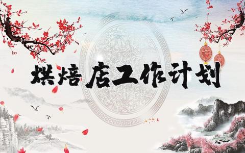 烘焙店工作计划精选范文 烘焙蛋糕店工作开展实施方案