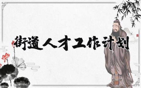 街道人才工作计划范文 街道办事工作方案汇总