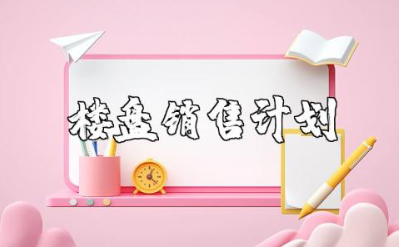 楼盘开盘前的销售工作计划范文 楼盘销售方案策划书模板
