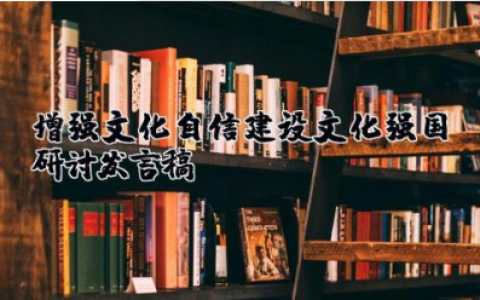 增强文化自信建设文化强国研讨发言稿 弘扬中华文化坚定文化自信