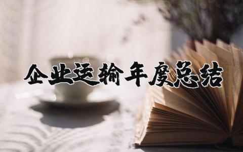 企业运输年度总结报告精选范文 运输工作年终工作汇报模板