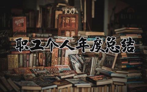 职工个人年度总结范文大全 职工个人年终总结100字范文