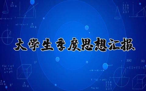 大学生季度思想汇报精选范文 大学生个人季度思想总结报告模板