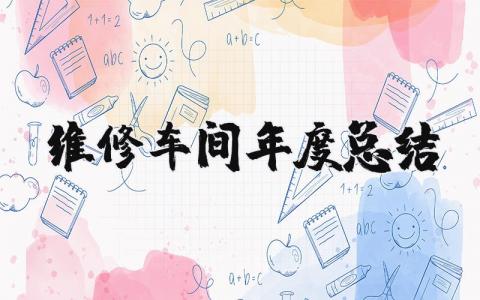2025维修车间年度总结报告范文 维修车间年度工作总结通用