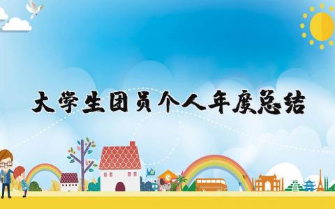 2025年大学生团员个人年度总结 团员年终总结报告范文