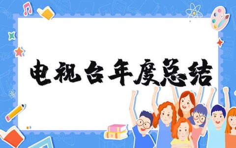 2025年电视台年度总结 电视台年终工作总结个人