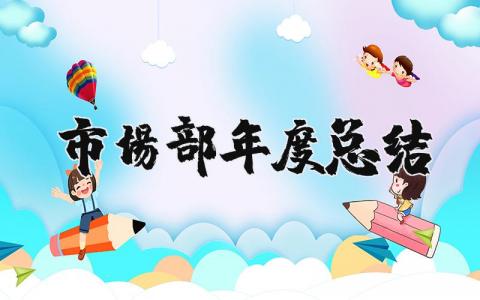 市场部年度总结及计划2025 市场部年度总结怎么写范文