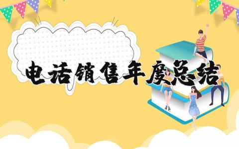 2025电话销售年度总结报告范文 电话销售年度总结与计划