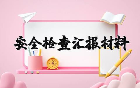 安全检查汇报材料范文2025 安全检查情况汇报材料