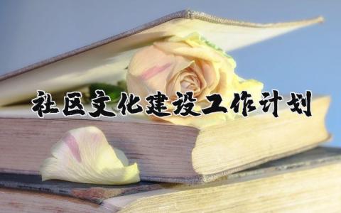 社区文化建设工作计划范文大全最新