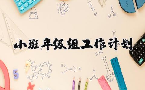 2025年小班年级组工作计划安排范文大全 (8篇）