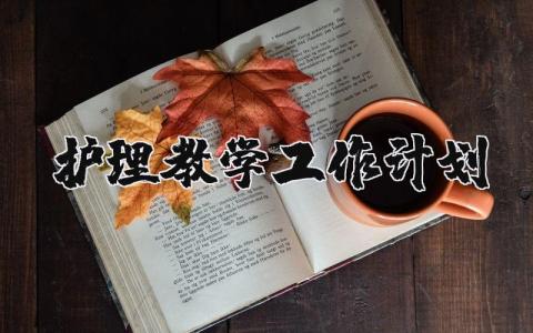 2025年护理教学工作计划及目标范文大全 (7篇）