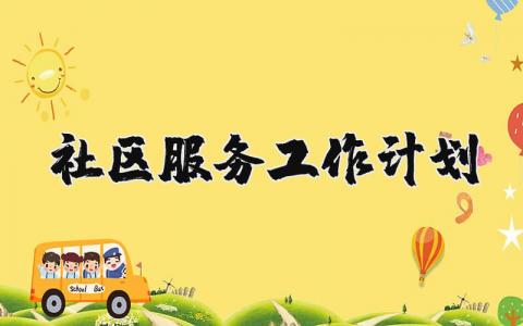 社区服务工作计划书范文 社区服务计划安排及总结