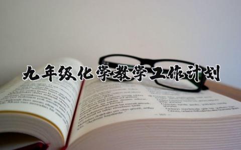 九年级化学教学工作计划精选范文 2025初三化学教学方案汇总