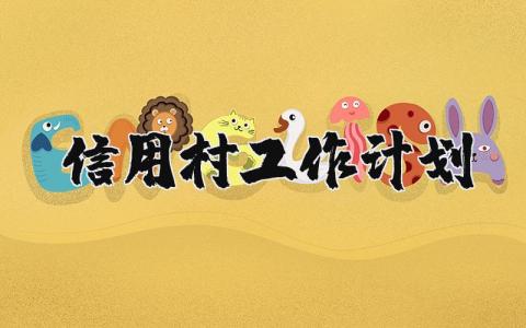 信用村工作计划范文 信用社工作计划与措施 (3篇）