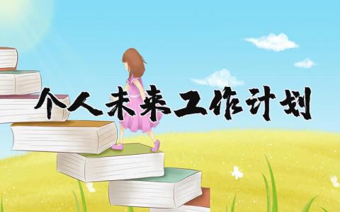 2025年个人未来工作计划及目标范文大全 (8篇）