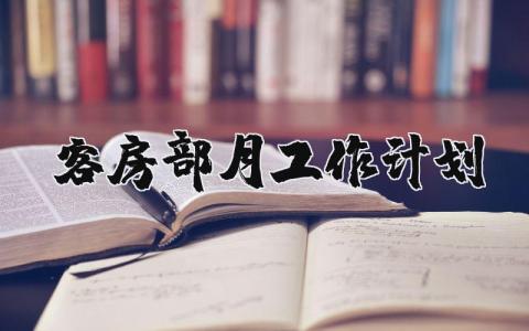 客房部月工作计划 客房部每月工作安排 (3篇）