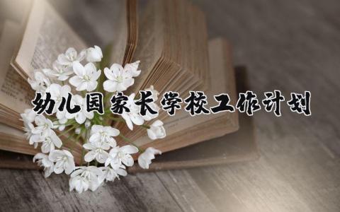 幼儿园家长学校工作计划2025版 幼儿园家长学校实施工作措施 (9篇）