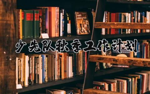 少先队秋季工作计划范文 少先队秋季工作实施方案模板