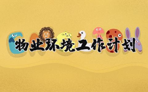 2025年物业环境工作计划 物业环境下一步工作打算 (3篇）