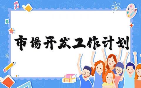 市场开发工作计划书范文 市场开发推广计划书模板 (3篇）