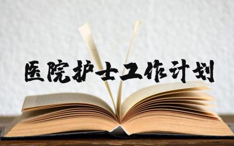 2025年医院护士工作计划及目标范文 (4篇）
