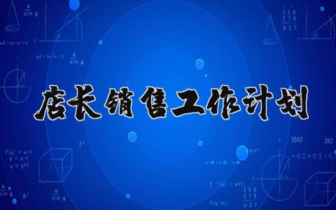 2025年店长销售工作计划和目标范文 店长目标规划怎么写 (4篇）