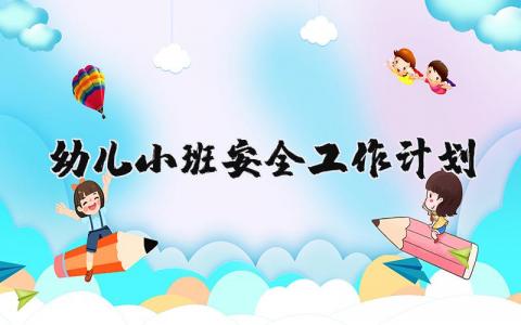 幼儿小班2025年安全工作计划及实施方案精选范文合集