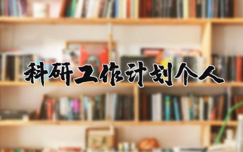 个人科研工作计划精选范文 2025科研工作开展方案汇总