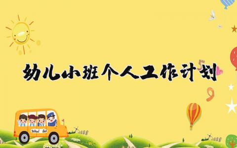 2025年幼儿小班个人工作计划表 幼儿园小班工作安排内容 (10篇）