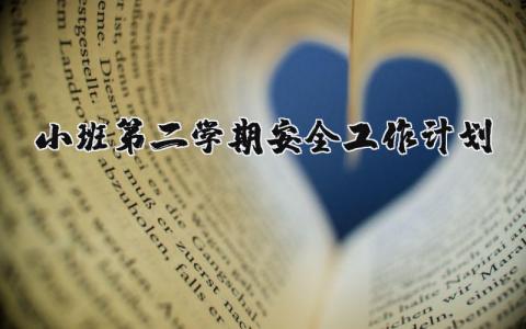 小班第二学期安全工作计划精选范文汇总2025最新