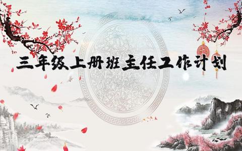 三年级上册班主任工作计划范文 2025三年级上册教育工作方案模板