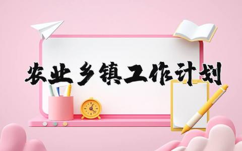 2025年农业乡镇工作计划实施方案精选范文合集