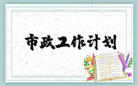 市政工作计划通用范文汇总 2025市政工作实施方案通用模板