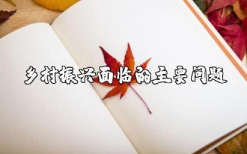 乡村振兴面临的主要问题及对策建议 乡村文化振兴存在问题及整改措施