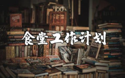 2025年食堂工作计划大全 食堂下一步工作实施方案汇总