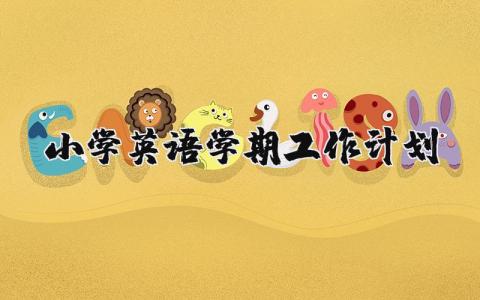 小学英语学期工作计划范文 小学英语教学今后打算 (8篇）