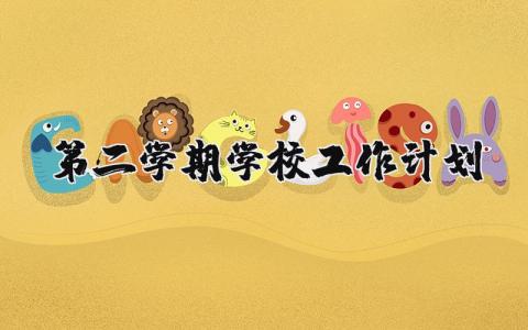 第二学期学校工作计划 学校第二学期工作安排表 (3篇）