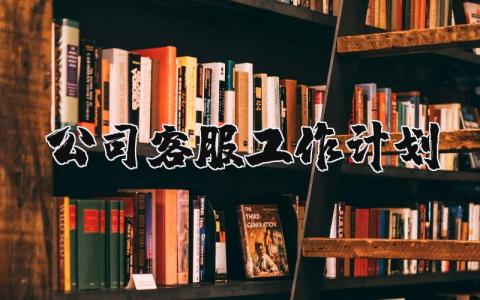 公司客服2025年个人工作计划精选范文 客服人员下一步工作方案